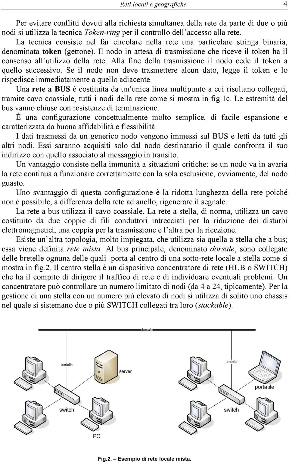 Il nodo in attesa di trasmissione che riceve il token ha il consenso all utilizzo della rete. Alla fine della trasmissione il nodo cede il token a quello successivo.