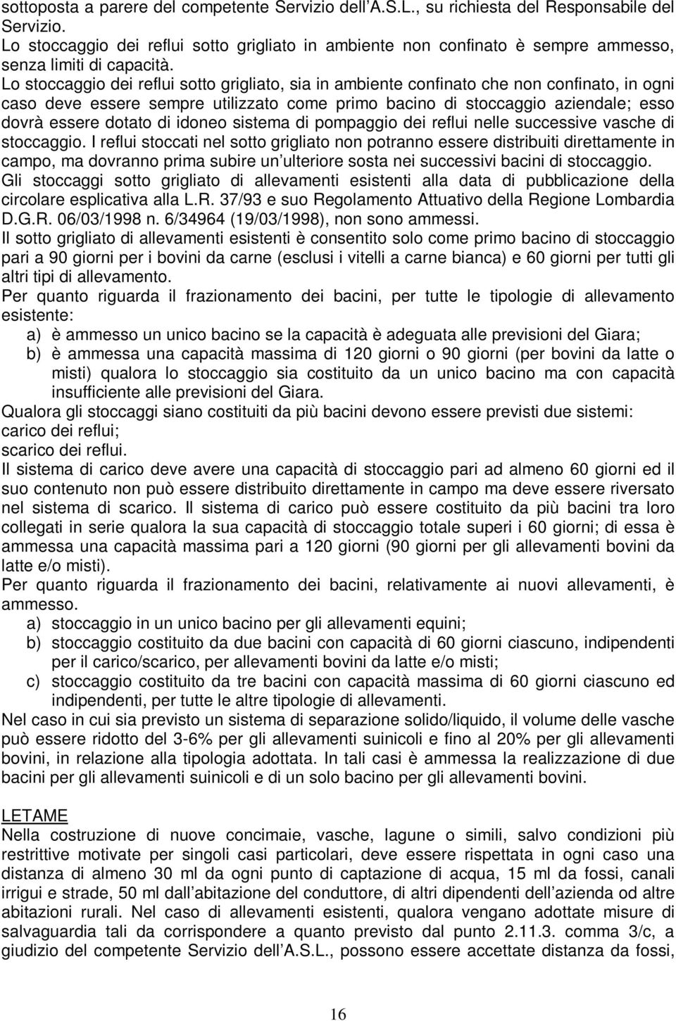 Lo stoccaggio dei reflui sotto grigliato, sia in ambiente confinato che non confinato, in ogni caso deve essere sempre utilizzato come primo bacino di stoccaggio aziendale; esso dovrà essere dotato