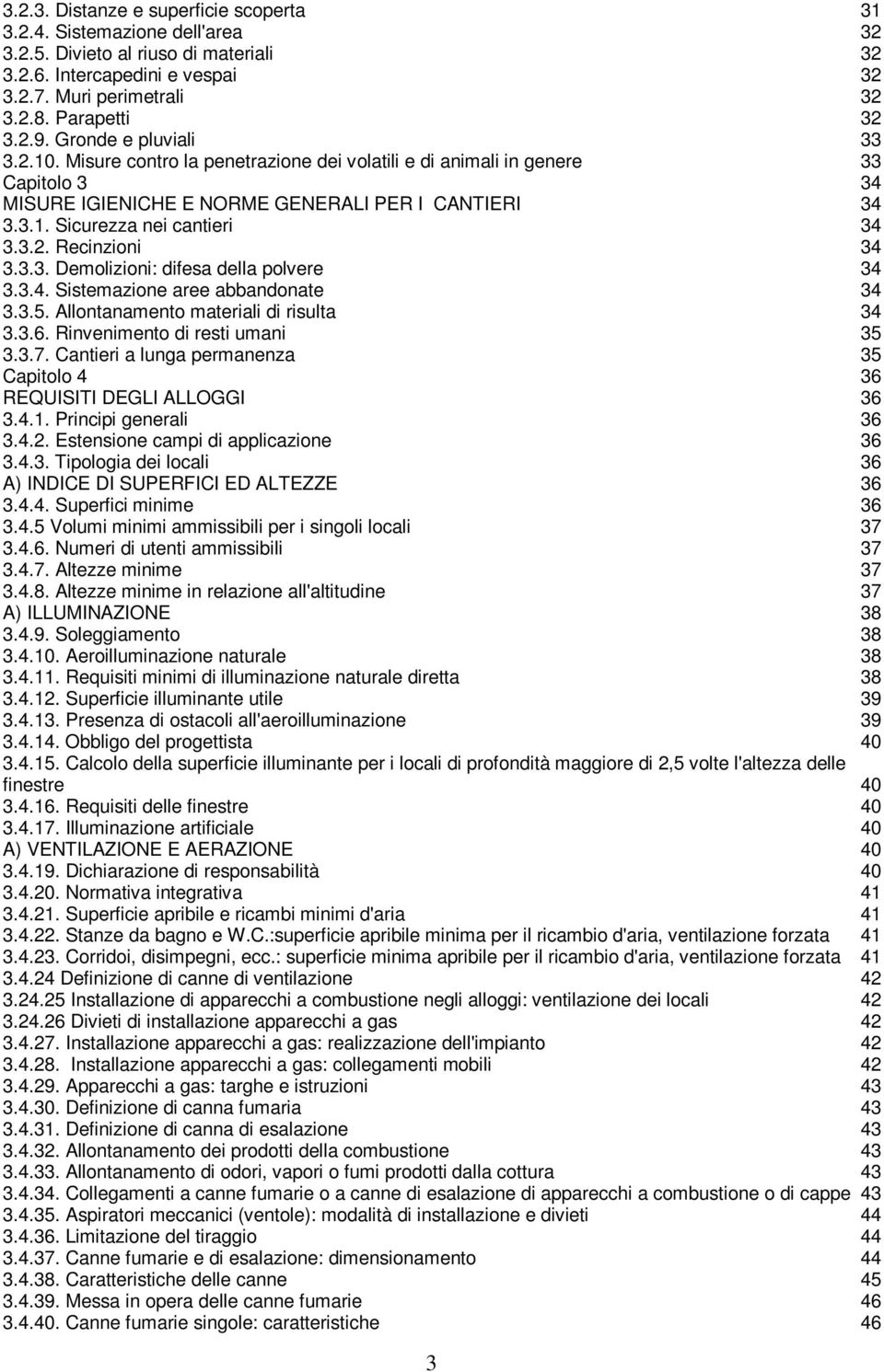 3.2. Recinzioni 34 3.3.3. Demolizioni: difesa della polvere 34 3.3.4. Sistemazione aree abbandonate 34 3.3.5. Allontanamento materiali di risulta 34 3.3.6. Rinvenimento di resti umani 35 3.3.7.