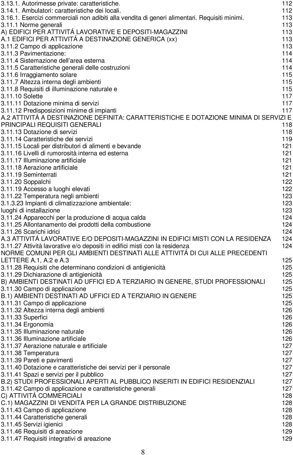 11.4 Sistemazione dell area esterna 114 3.11.5 Caratteristiche generali delle costruzioni 114 3.11.6 Irraggiamento solare 115 3.11.7 Altezza interna degli ambienti 115 3.11.8 Requisiti di illuminazione naturale e 115 3.