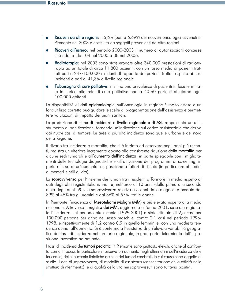 000 prestazioni di radioterapia ad un totale di circa 11.800 pazienti, con un tasso medio di pazienti trattati pari a 247/100.000 residenti.