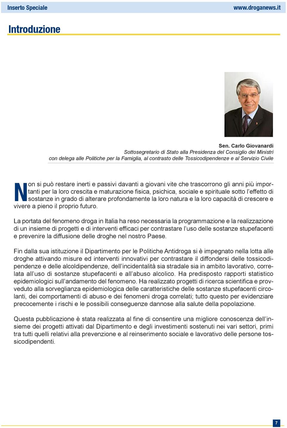 restare inerti e passivi davanti a giovani vite che trascorrono gli anni più importanti per la loro crescita e maturazione fisica, psichica, sociale e spirituale sotto l effetto di sostanze in grado