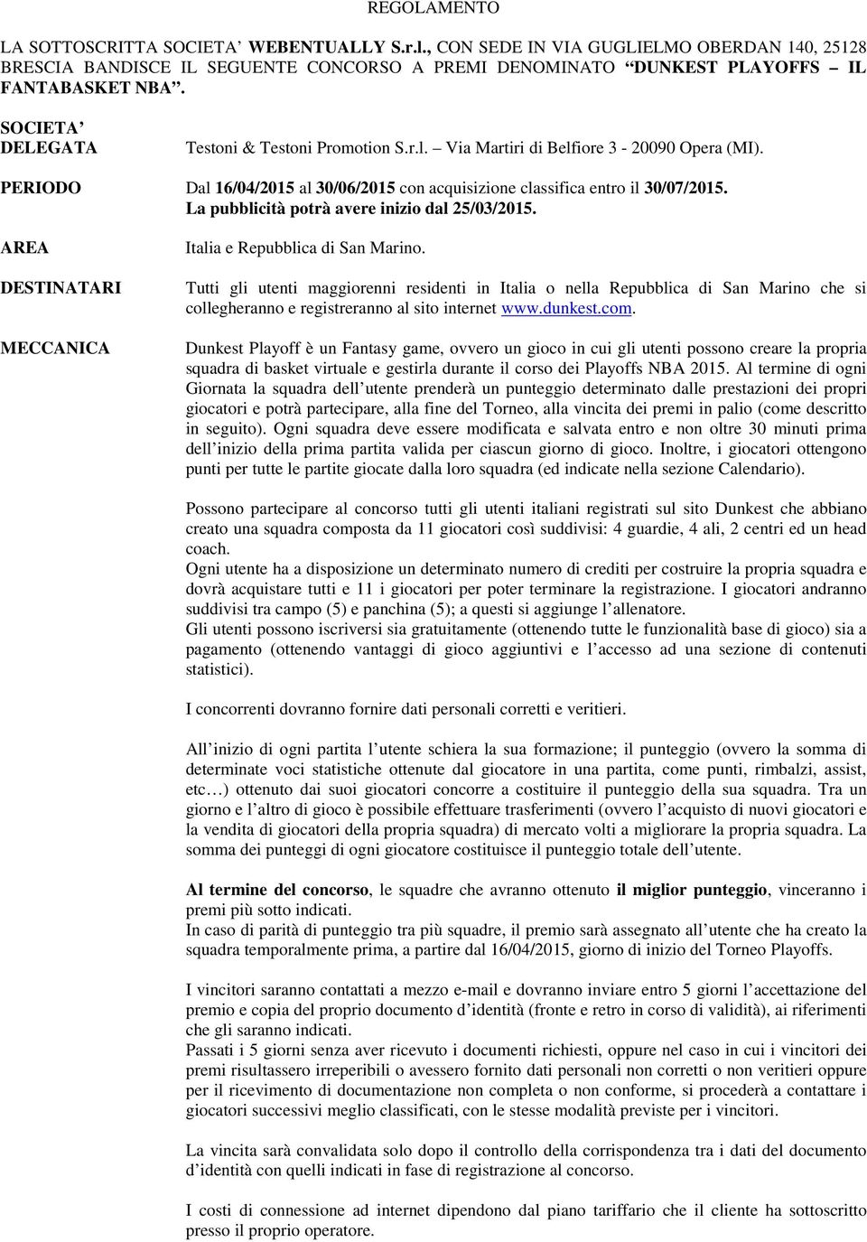 La pubblicità potrà avere inizio dal 25/03/2015. AREA DESTINATARI MECCANICA Italia e Repubblica di San Marino.