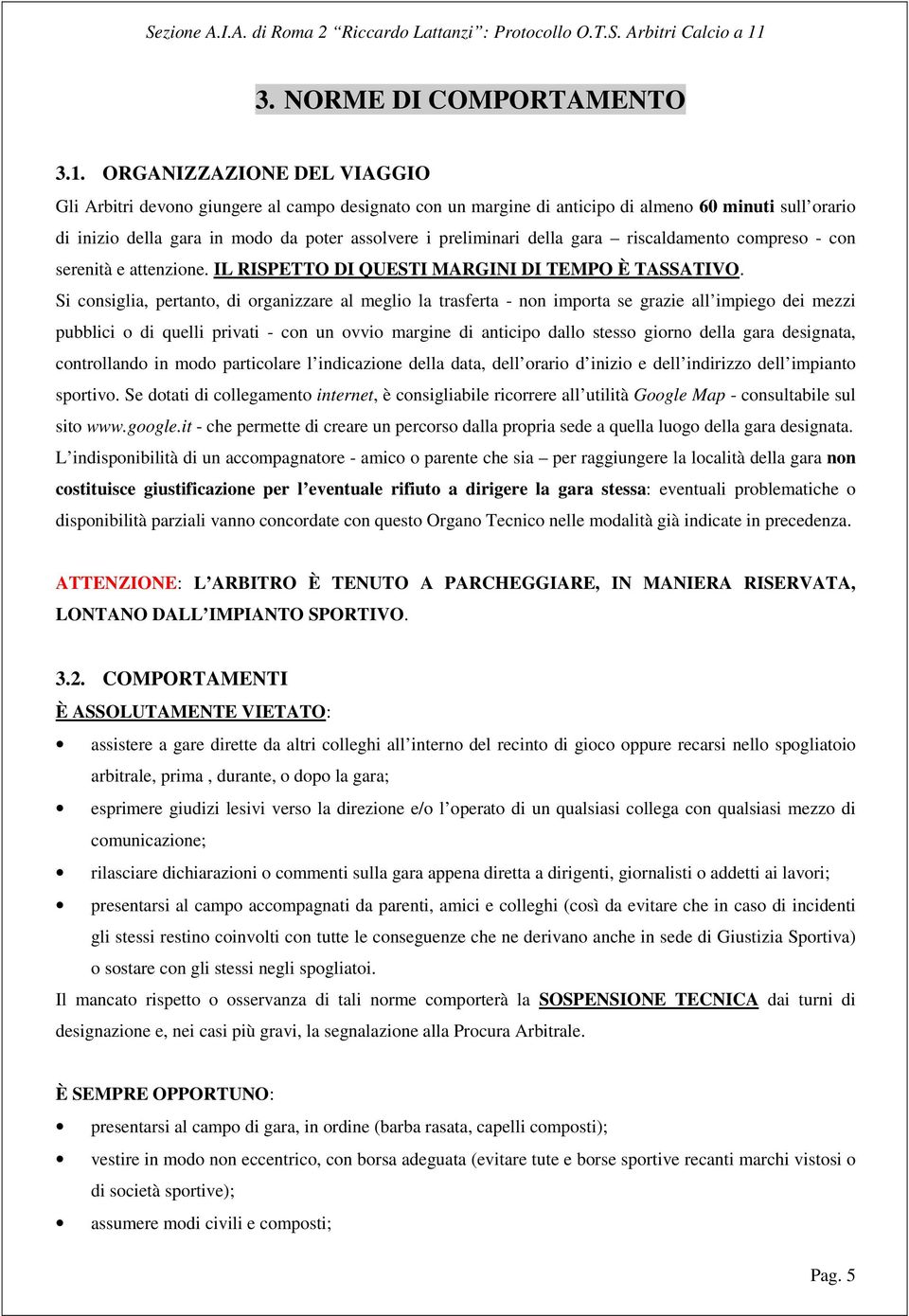 della gara riscaldamento compreso - con serenità e attenzione. IL RISPETTO DI QUESTI MARGINI DI TEMPO È TASSATIVO.