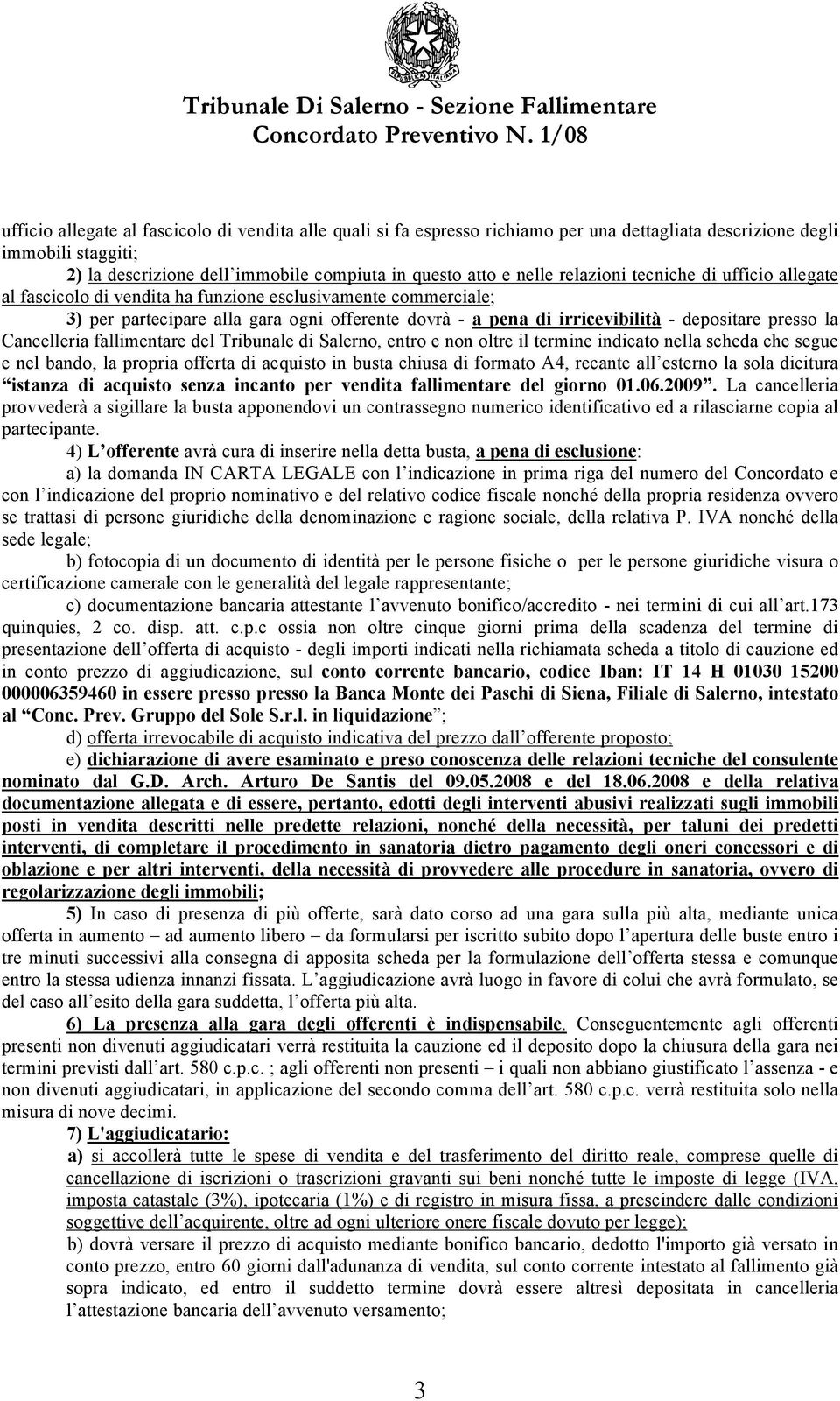 la Cancelleria fallimentare del Tribunale di Salerno, entro e non oltre il termine indicato nella scheda che segue e nel bando, la propria offerta di acquisto in busta chiusa di formato A4, recante