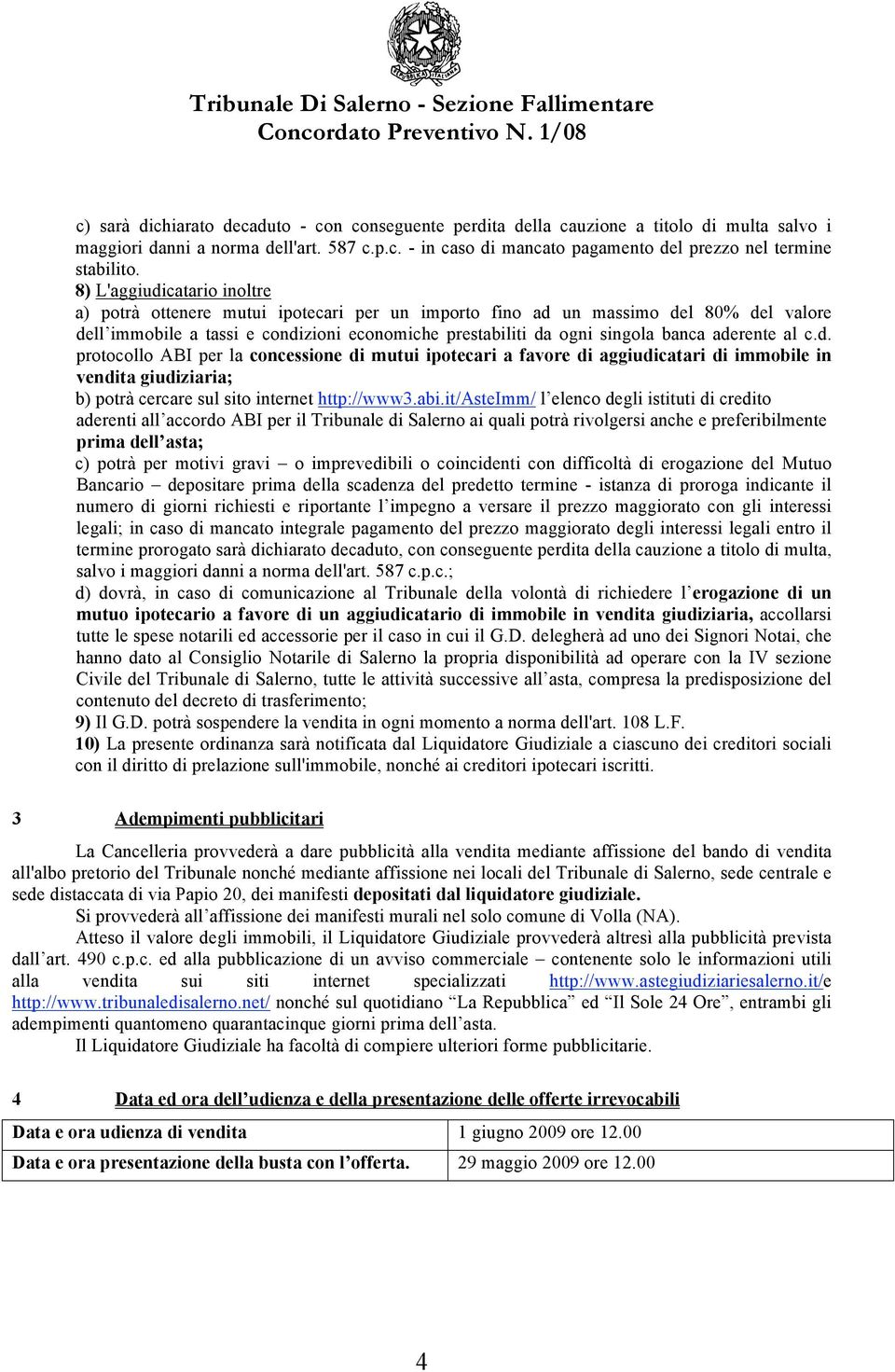 aderente al c.d. protocollo ABI per la concessione di mutui ipotecari a favore di aggiudicatari di immobile in vendita giudiziaria; b) potrà cercare sul sito internet http://www3.abi.