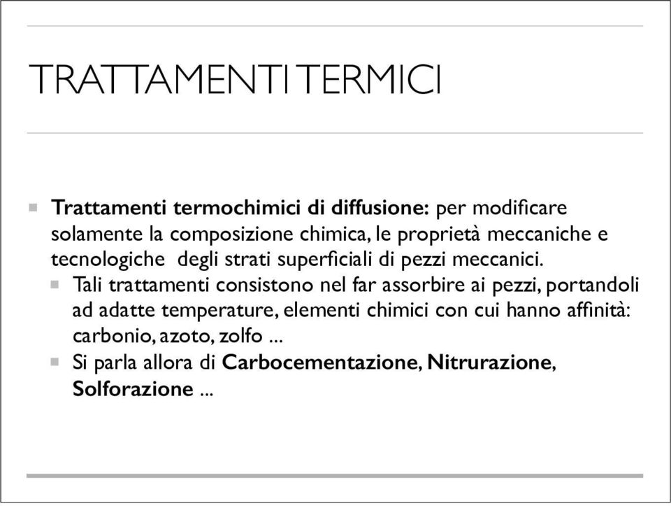 Tali trattamenti consistono nel far assorbire ai pezzi, portandoli ad adatte temperature, elementi