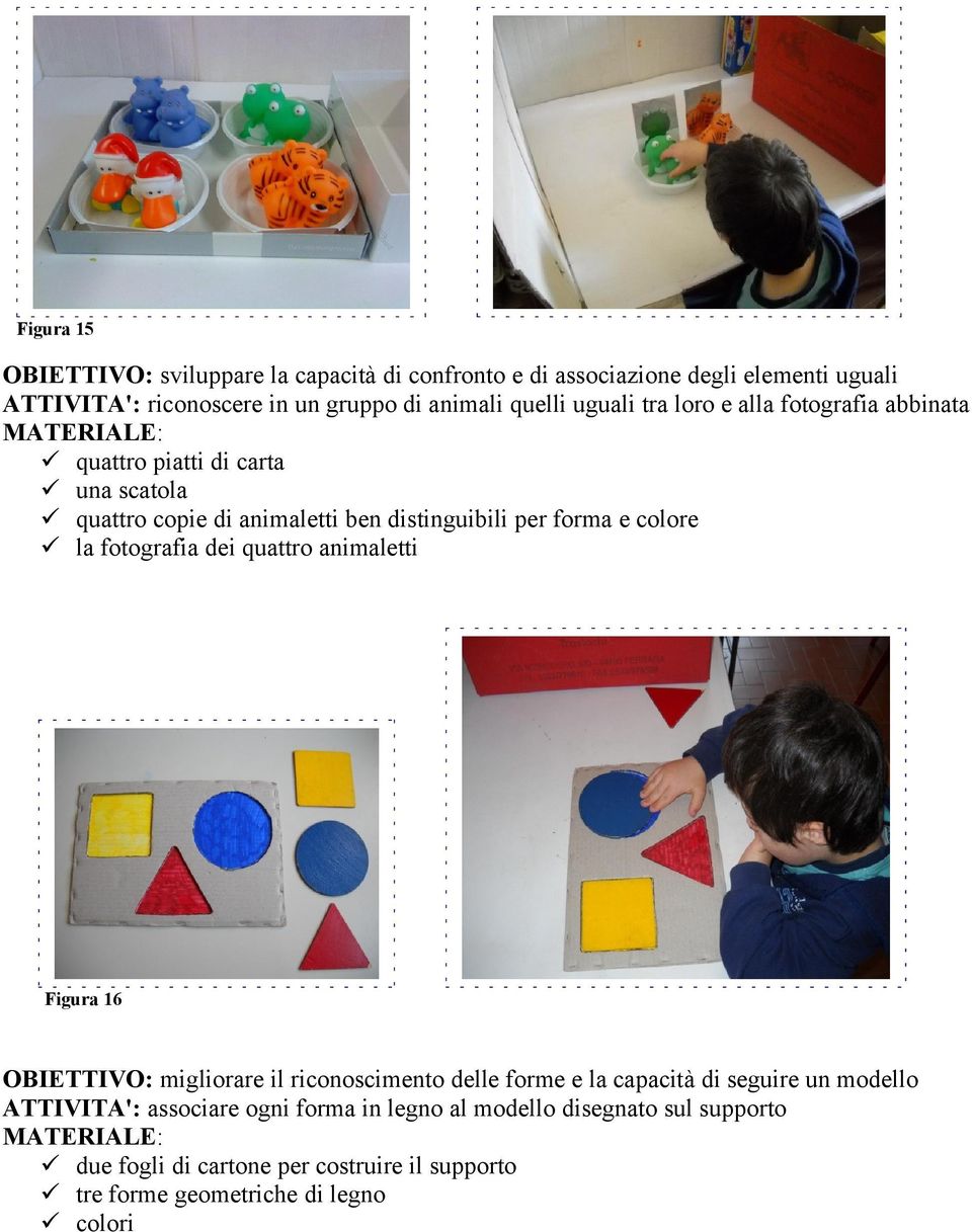 colore la fotografia dei quattro animaletti Figura 16 OBIETTIVO: migliorare il riconoscimento delle forme e la capacità di seguire un modello