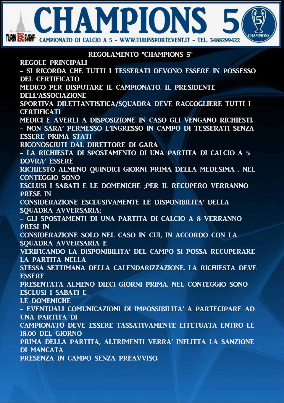 - NON SARA PERMESSO L INGRESSO IN CAMPO DI TESSERATI SENZA ESSERE PRIMA STATI RICONOSCIUTI DAL DIRETTORE DI GARA - LA RICHIESTA DI SPOSTAMENTO DI UNA PARTITA DI CALCIO A 5 DOVRA ESSERE RICHIESTO