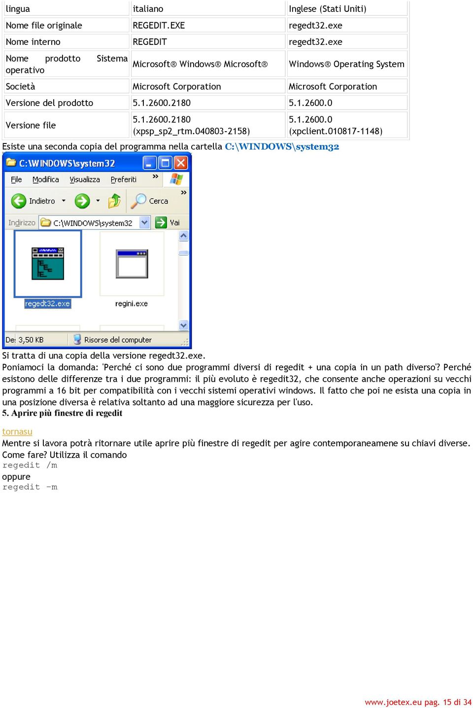 1.2600.2180 (xpsp_sp2_rtm.040803-2158) 5.1.2600.0 (xpclient.010817-1148) Esiste una seconda copia del programma nella cartella C:\WINDOWS\system32 Si tratta di una copia della versione regedt32.exe.