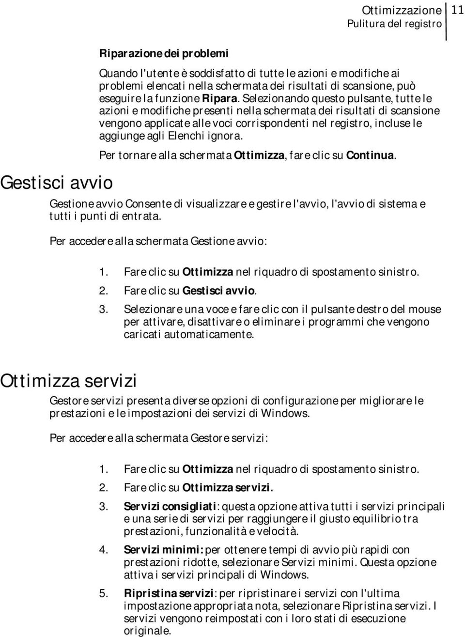 Selezionando questo pulsante, tutte le azioni e modifiche presenti nella schermata dei risultati di scansione vengono applicate alle voci corrispondenti nel registro, incluse le aggiunge agli Elenchi