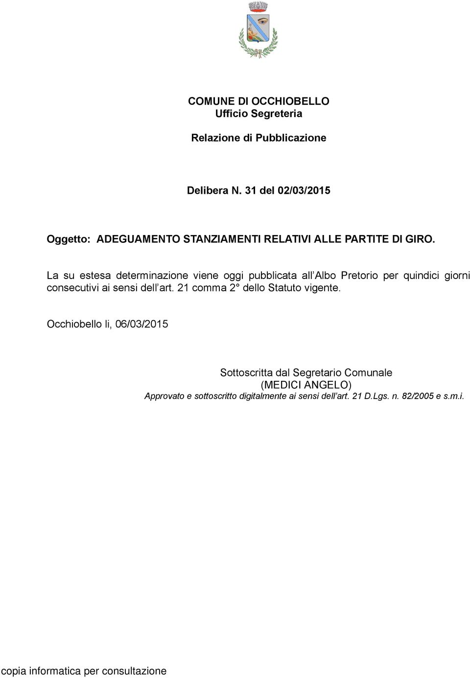 La su estesa determinazione viene oggi pubblicata all Albo Pretorio per quindici giorni consecutivi ai sensi dell art.