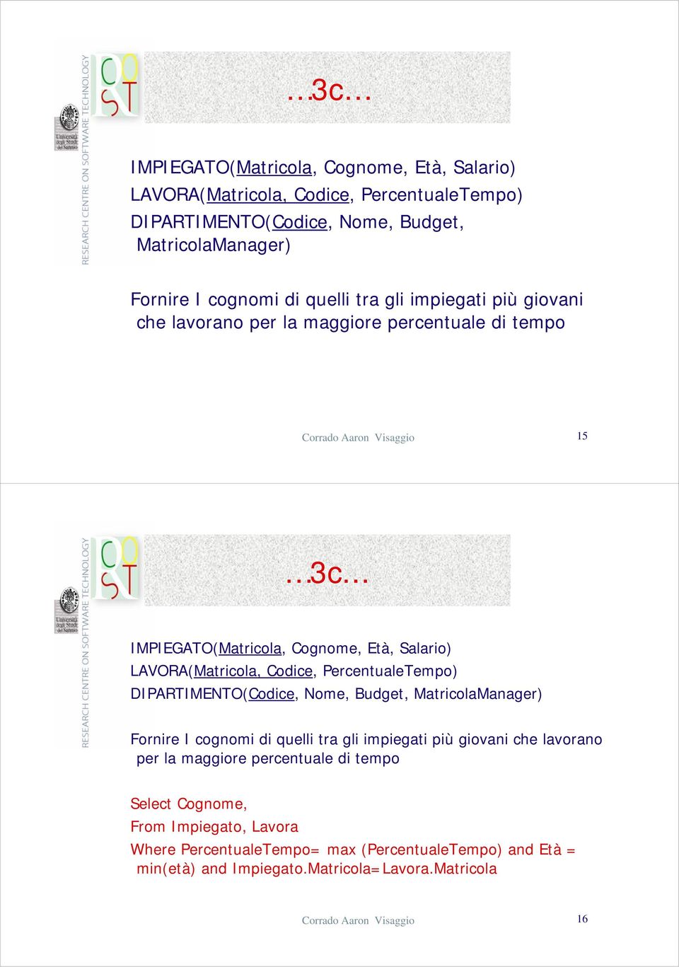 .. IMPIEGATO(Matricola, Cognome, Età, Salario) LAVORA(Matricola, Codice, PercentualeTempo) DIPARTIMENTO(Codice, Nome, Budget, MatricolaManager) Fornire I cognomi di quelli tra