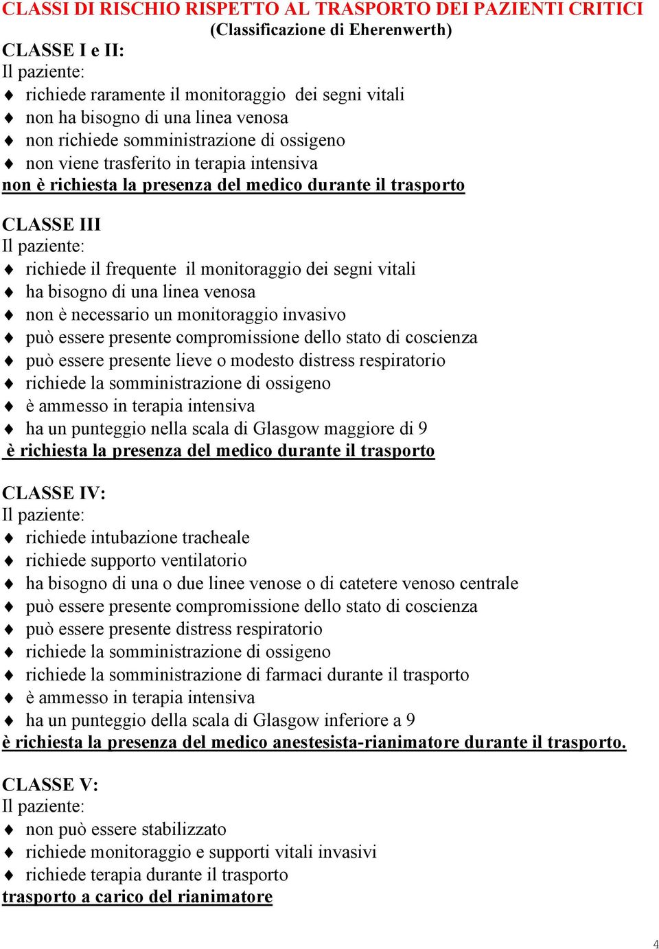 vitali ha bisogno di una linea venosa non è necessario un monitoraggio invasivo può essere presente compromissione dello stato di coscienza può essere presente lieve o modesto distress respiratorio