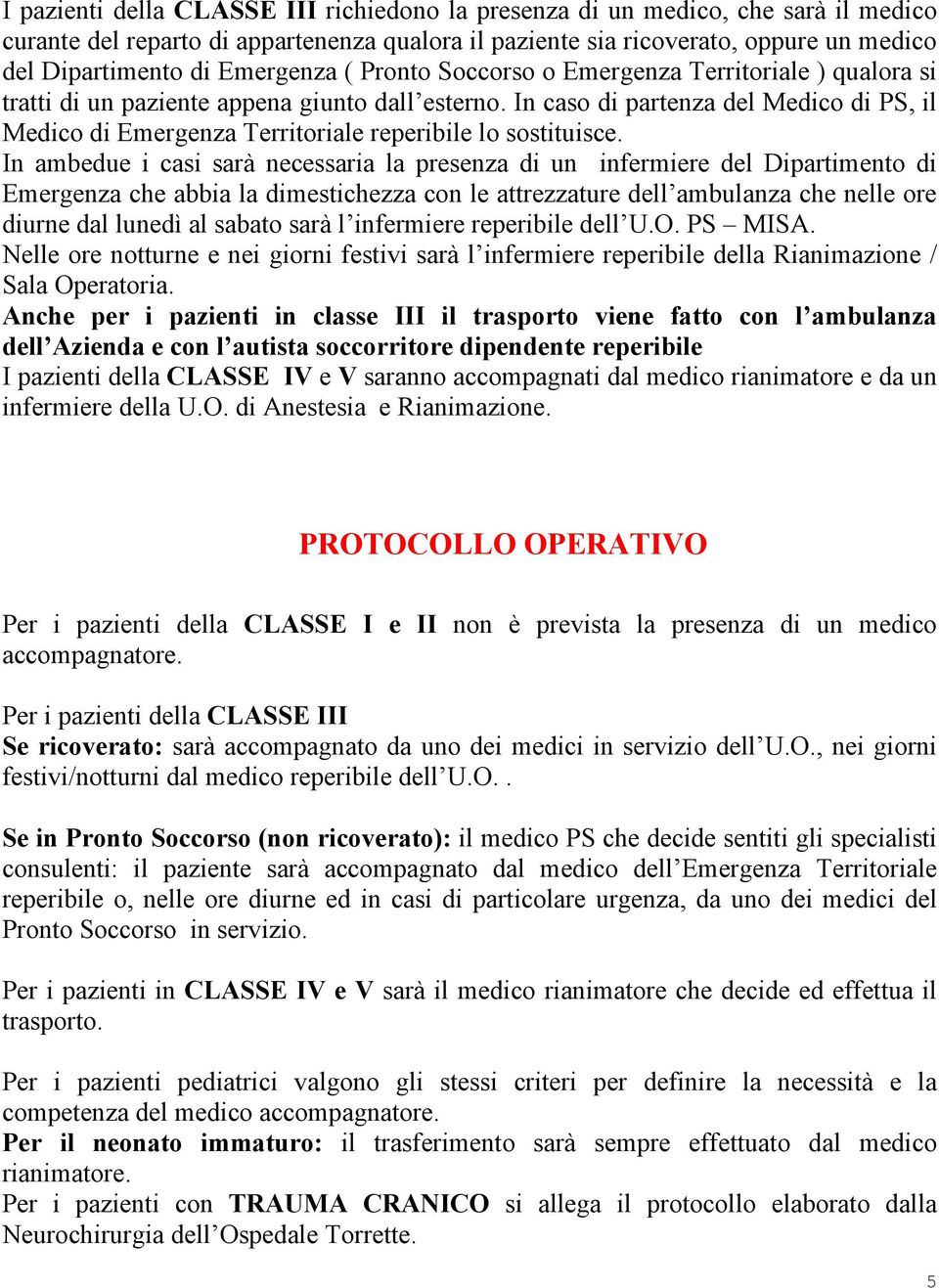 In caso di partenza del Medico di PS, il Medico di Emergenza Territoriale reperibile lo sostituisce.