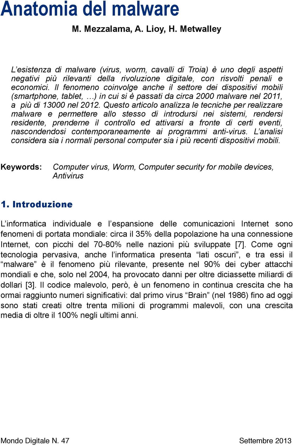 Il fenomeno coinvolge anche il settore dei dispositivi mobili (smartphone, tablet, ) in cui si è passati da circa 2000 malware nel 2011, a più di 13000 nel 2012.