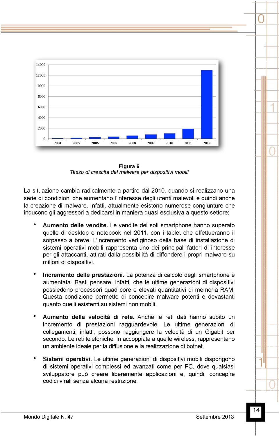 Infatti, attualmente esistono numerose congiunture che inducono gli aggressori a dedicarsi in maniera quasi esclusiva a questo settore: Aumento delle vendite.