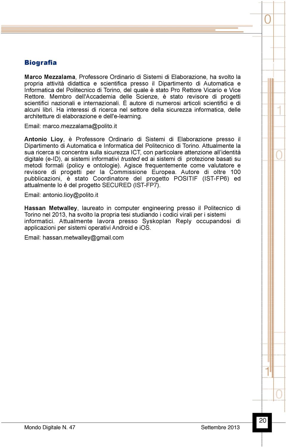 È autore di numerosi articoli scientifici e di alcuni libri. Ha interessi di ricerca nel settore della sicurezza informatica, delle architetture di elaborazione e dell'e-learning. Email: marco.