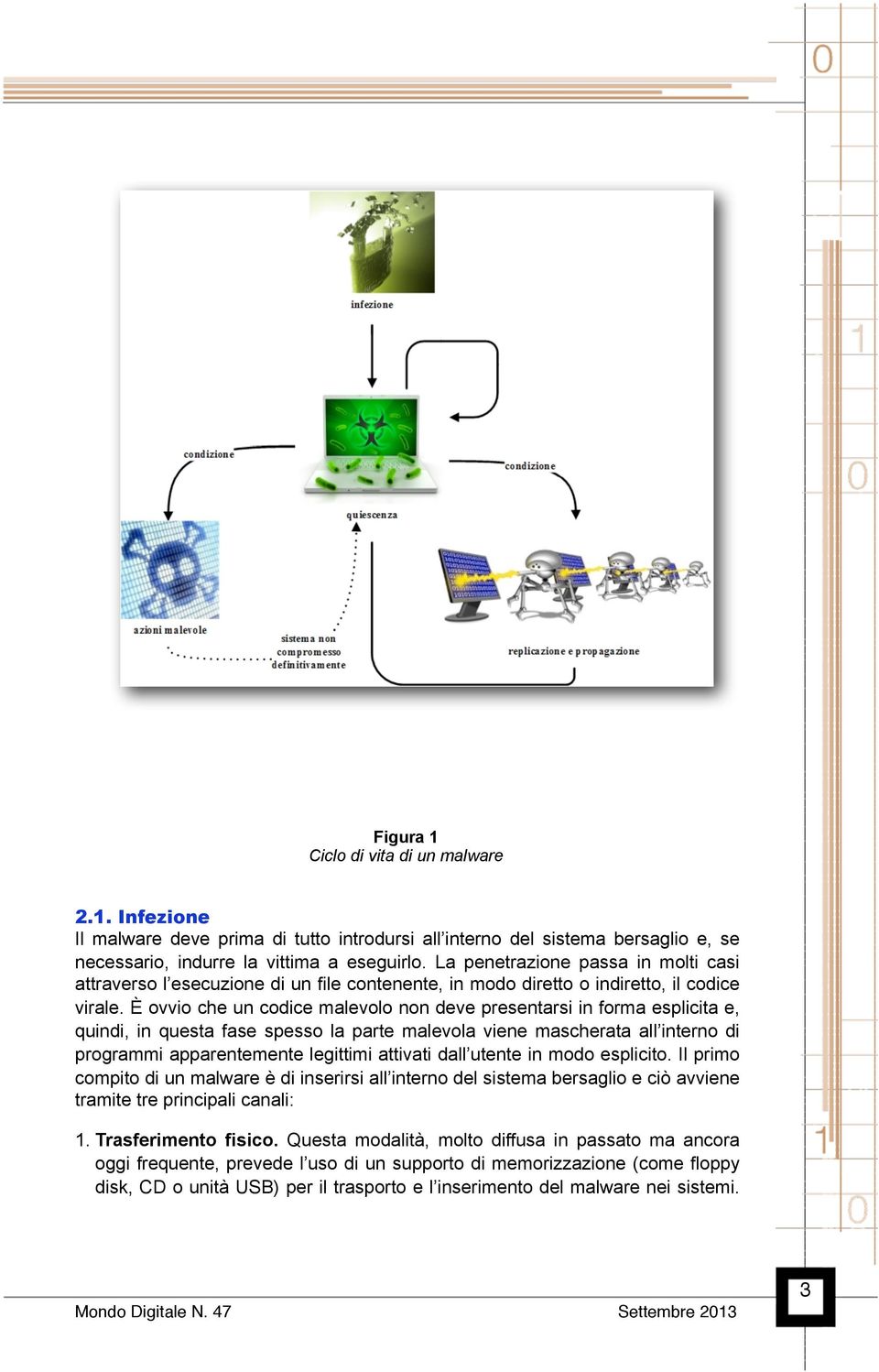 È ovvio che un codice malevolo non deve presentarsi in forma esplicita e, quindi, in questa fase spesso la parte malevola viene mascherata all interno di programmi apparentemente legittimi attivati