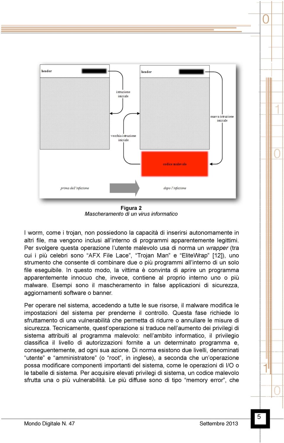 Per svolgere questa operazione l utente malevolo usa di norma un wrapper (tra cui i più celebri sono AFX File Lace, Trojan Man e EliteWrap [12]), uno strumento che consente di combinare due o più