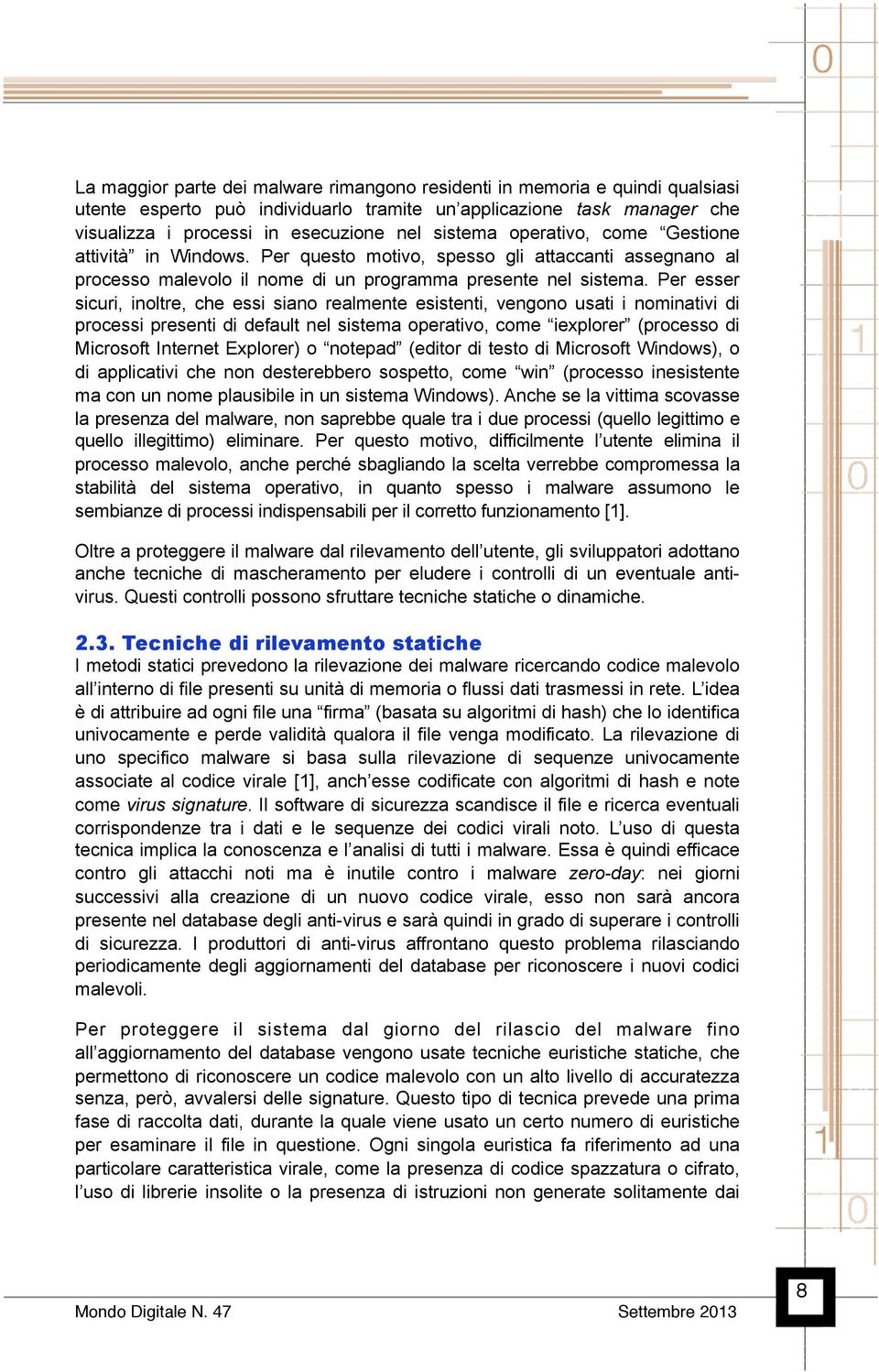 Per esser sicuri, inoltre, che essi siano realmente esistenti, vengono usati i nominativi di processi presenti di default nel sistema operativo, come iexplorer (processo di Microsoft Internet