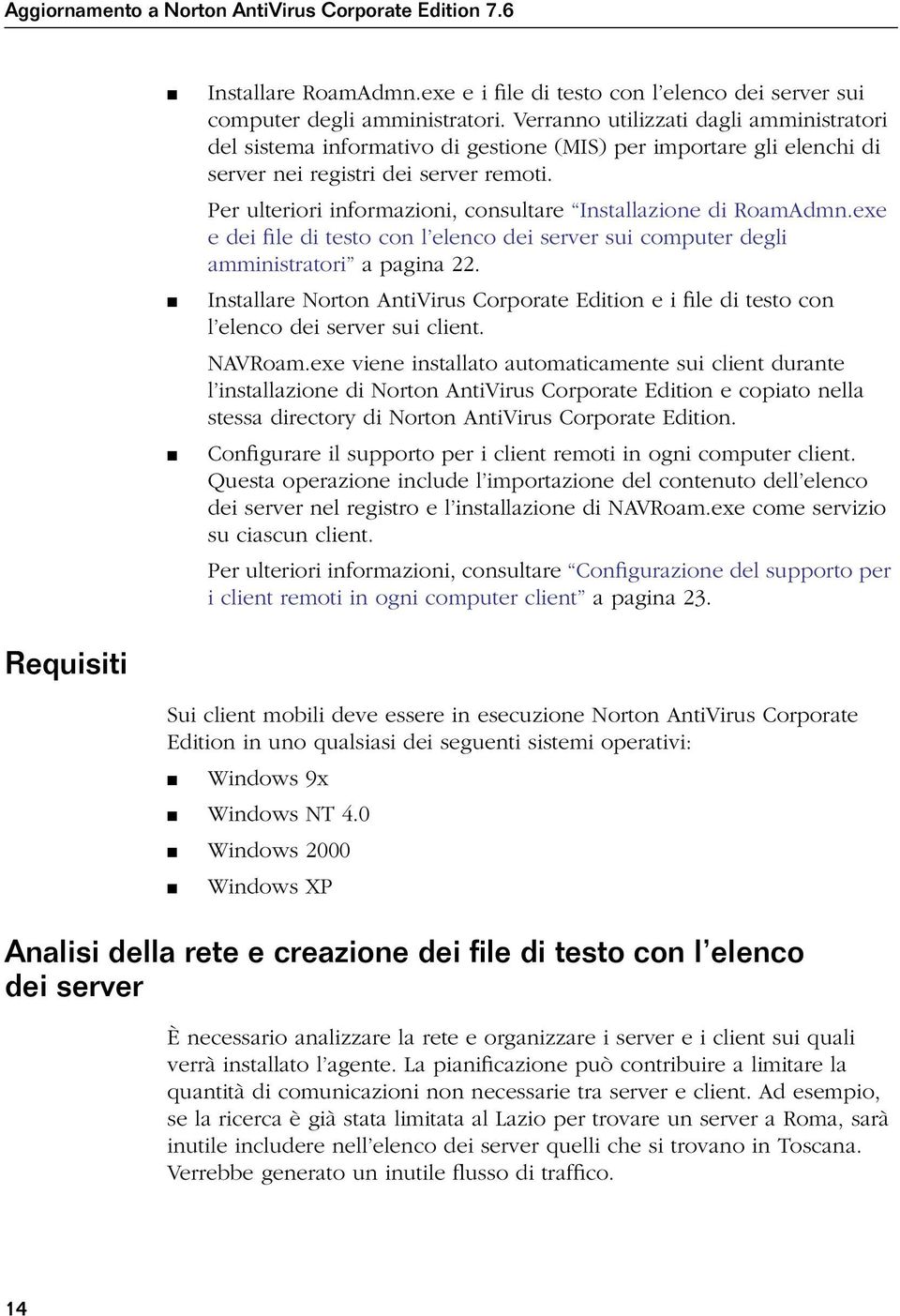 Per ulteriori informazioni, consultare Installazione di RoamAdmn.exe e dei file di testo con l elenco dei server sui computer degli amministratori a pagina 22.