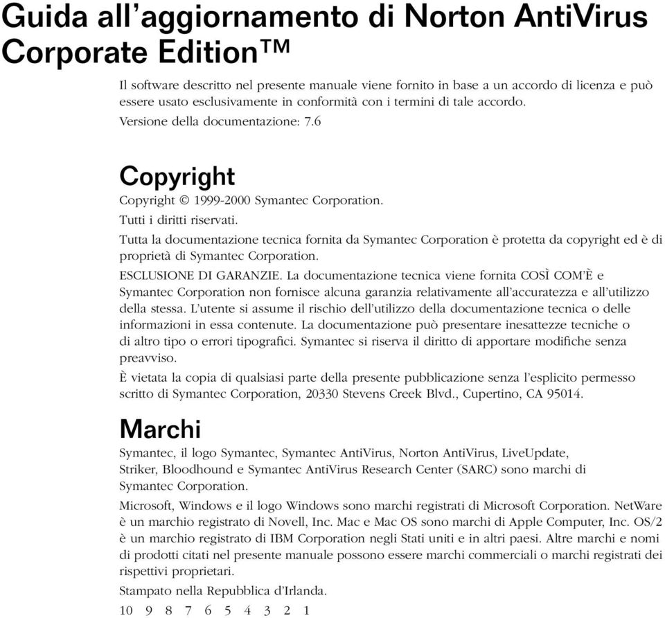 Tutta la documentazione tecnica fornita da Symantec Corporation è protetta da copyright ed è di proprietà di Symantec Corporation. ESCLUSIONE DI GARANZIE.