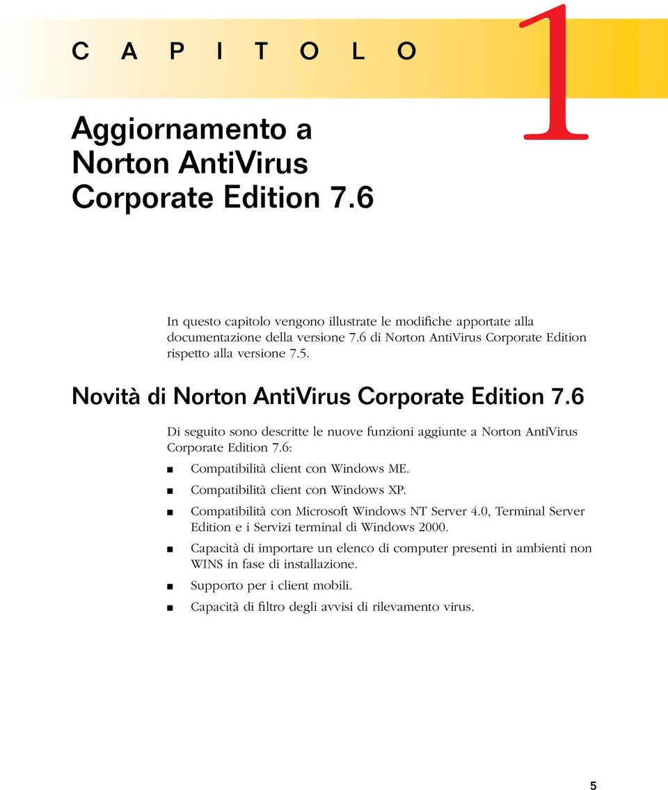 6 Di seguito sono descritte le nuove funzioni aggiunte a Norton AntiVirus Corporate Edition 7.6: Compatibilità client con Windows ME. Compatibilità client con Windows XP.