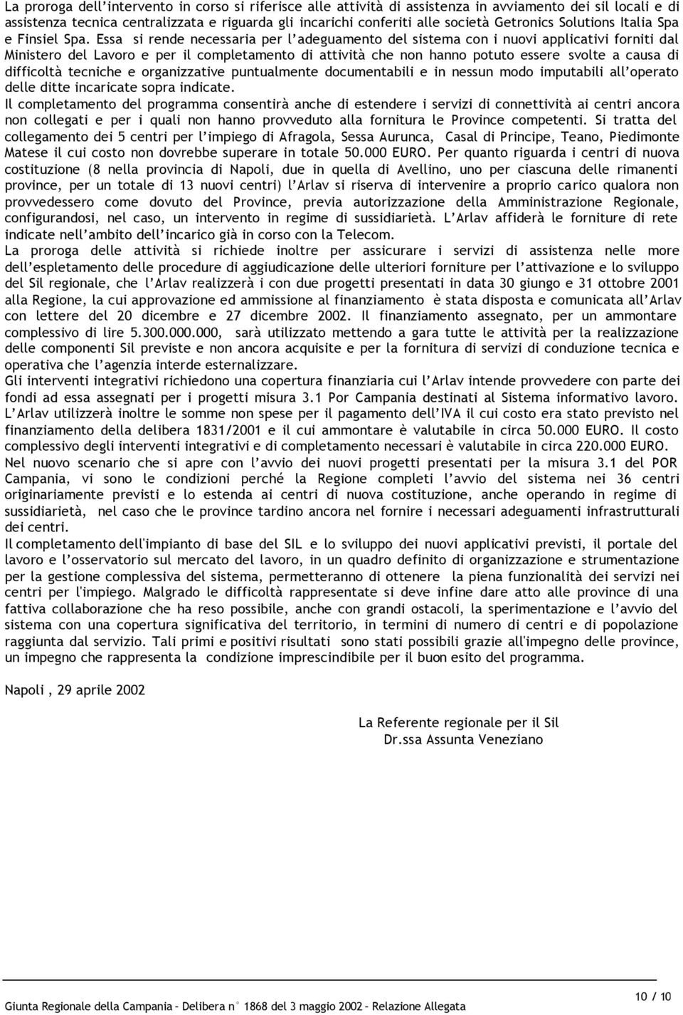 Essa si rende necessaria per l adeguamento del sistema con i nuovi applicativi forniti dal Ministero del Lavoro e per il completamento di attività che non hanno potuto essere svolte a causa di