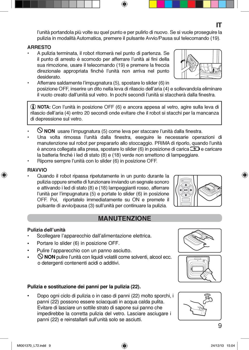 Se il punto di arresto è scomodo per afferrare l unità ai fini della sua rimozione, usare il telecomando (19) e premere la freccia direzionale appropriata finché l unità non arriva nel punto