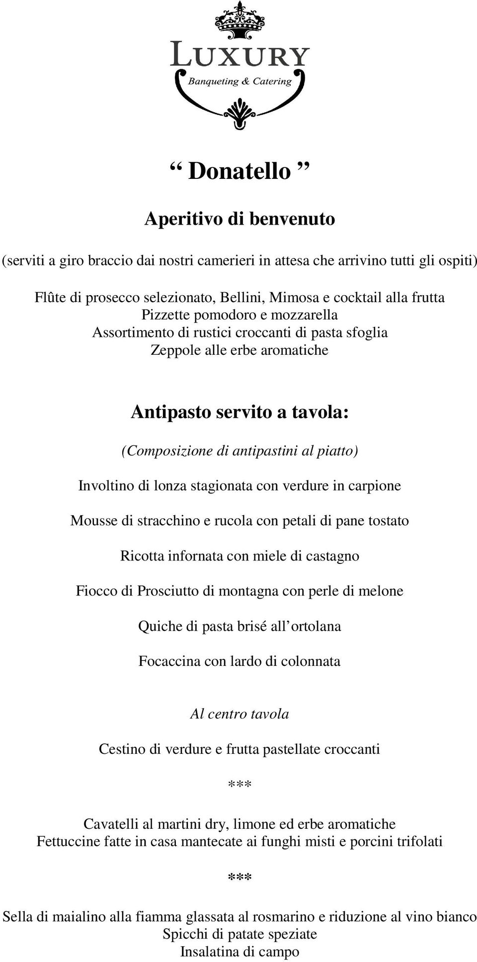 con verdure in carpione Mousse di stracchino e rucola con petali di pane tostato Ricotta infornata con miele di castagno Fiocco di Prosciutto di montagna con perle di melone Quiche di pasta brisé all