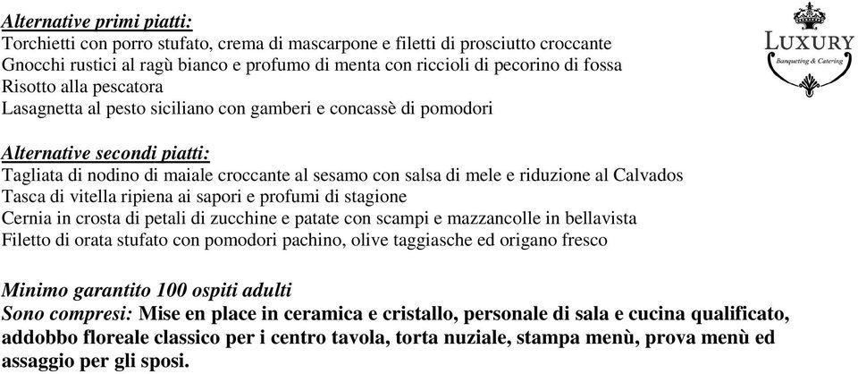 Calvados Tasca di vitella ripiena ai sapori e profumi di stagione Cernia in crosta di petali di zucchine e patate con scampi e mazzancolle in bellavista Filetto di orata stufato con pomodori pachino,