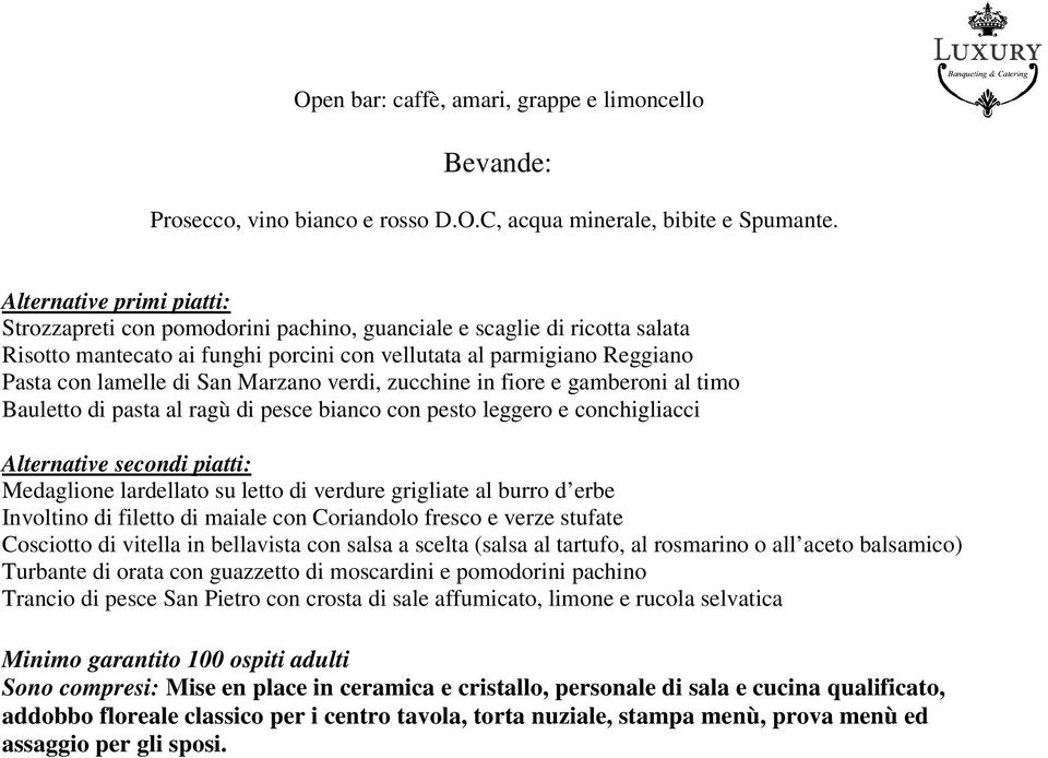 Marzano verdi, zucchine in fiore e gamberoni al timo Bauletto di pasta al ragù di pesce bianco con pesto leggero e conchigliacci Alternative secondi piatti: Medaglione lardellato su letto di verdure