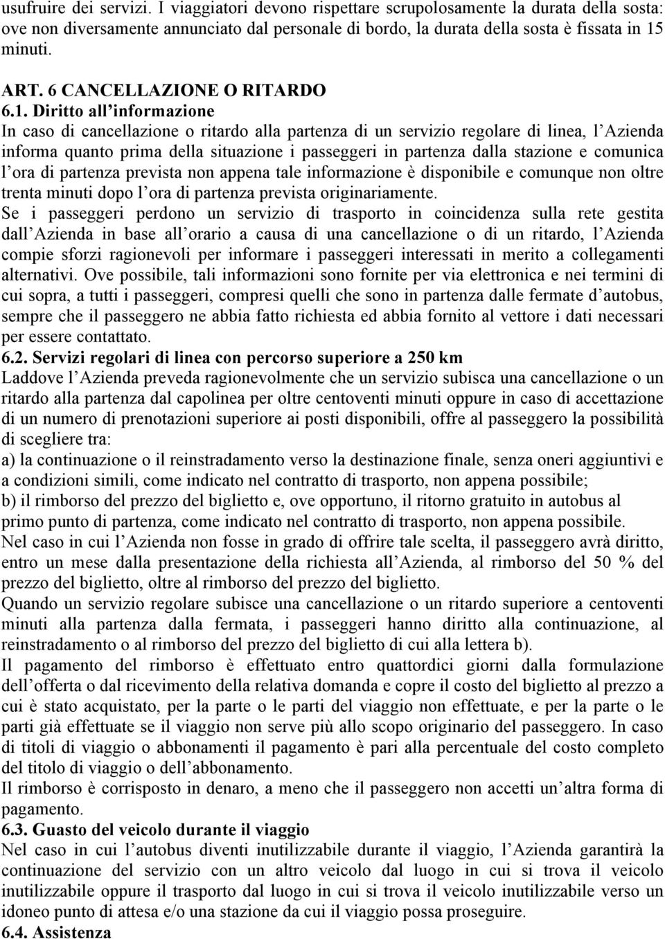 Diritto all informazione In caso di cancellazione o ritardo alla partenza di un servizio regolare di linea, l Azienda informa quanto prima della situazione i passeggeri in partenza dalla stazione e