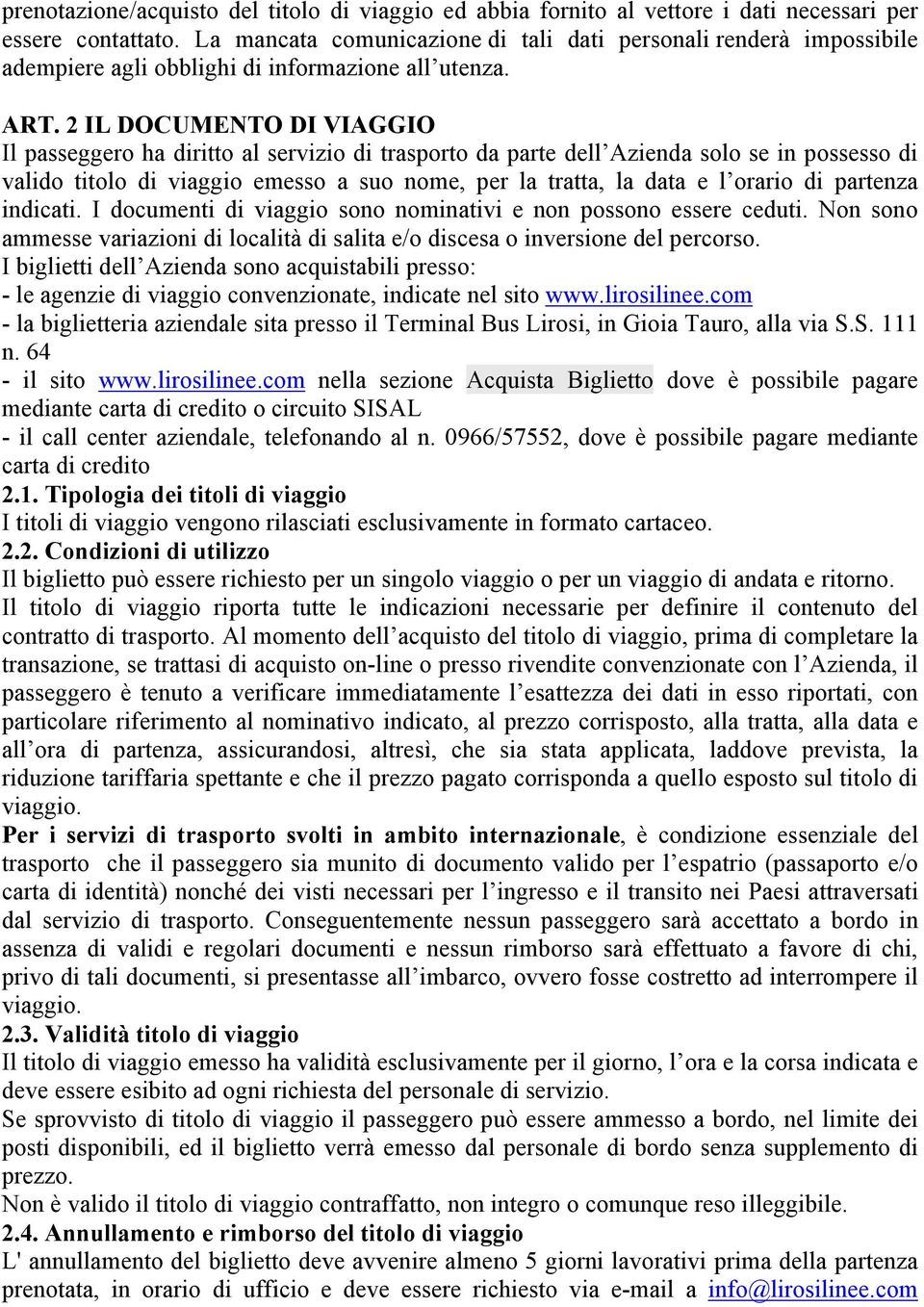 2 IL DOCUMENTO DI VIAGGIO Il passeggero ha diritto al servizio di trasporto da parte dell Azienda solo se in possesso di valido titolo di viaggio emesso a suo nome, per la tratta, la data e l orario