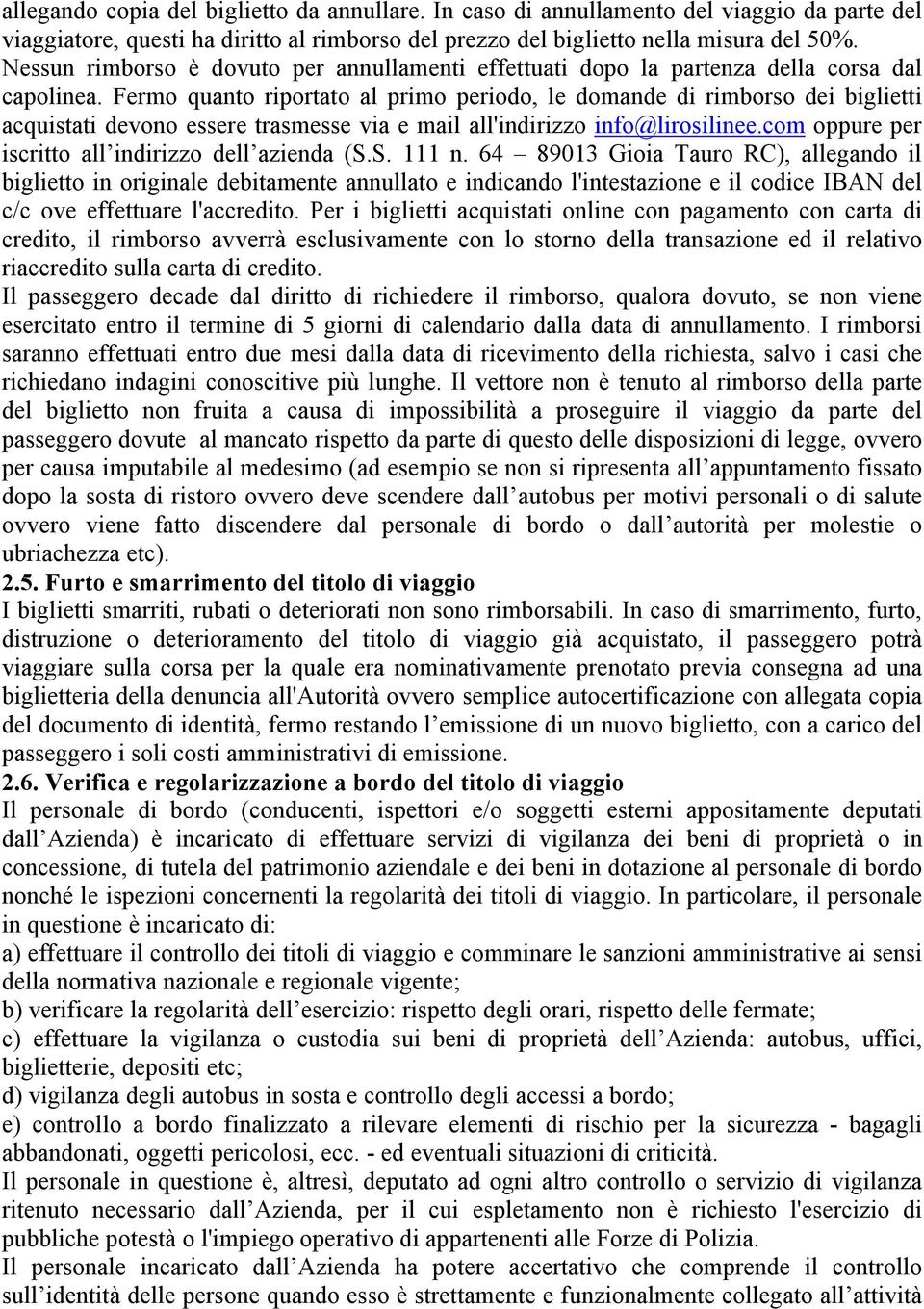 Fermo quanto riportato al primo periodo, le domande di rimborso dei biglietti acquistati devono essere trasmesse via e mail all'indirizzo info@lirosilinee.