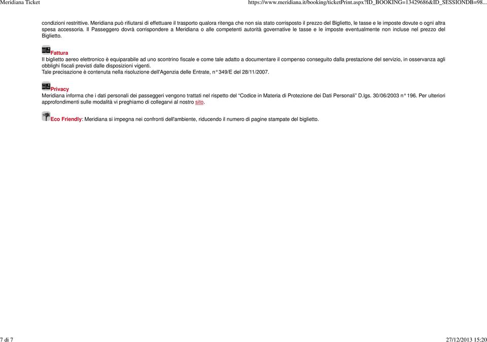 Il Passeggero dovrà corrispondere a Meridiana o alle competenti autorità governative le tasse e le imposte eventualmente non incluse nel prezzo del Biglietto.