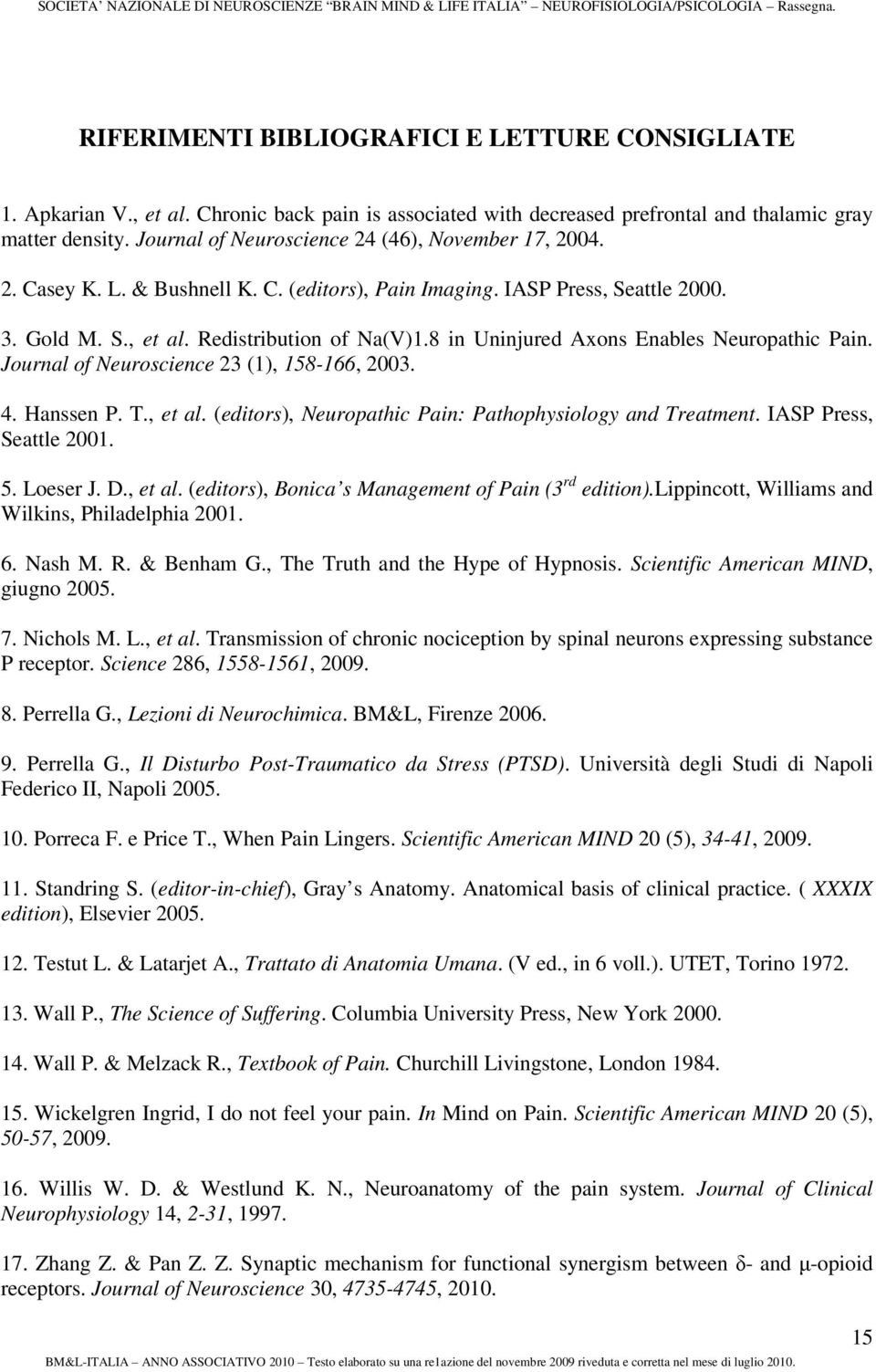 8 in Uninjured Axons Enables Neuropathic Pain. Journal of Neuroscience 23 (1), 158-166, 2003. 4. Hanssen P. T., et al. (editors), Neuropathic Pain: Pathophysiology and Treatment.