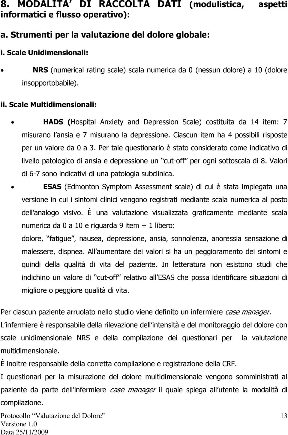 Scale Multidimensionali: HADS (Hospital Anxiety and Depression Scale) costituita da 14 item: 7 misurano l ansia e 7 misurano la depressione.