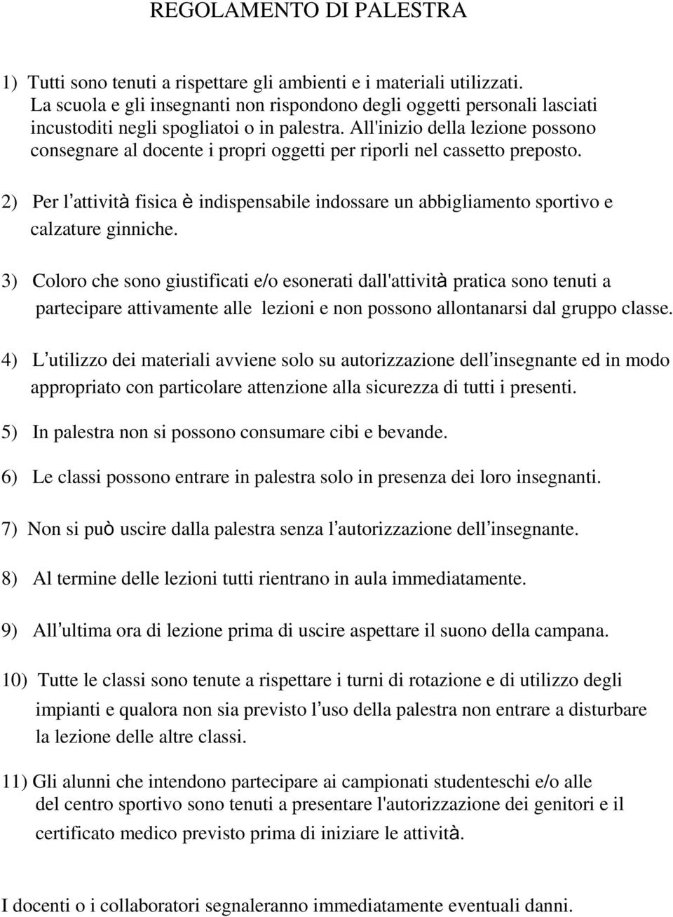 All'inizio della lezione possono consegnare al docente i propri oggetti per riporli nel cassetto preposto.