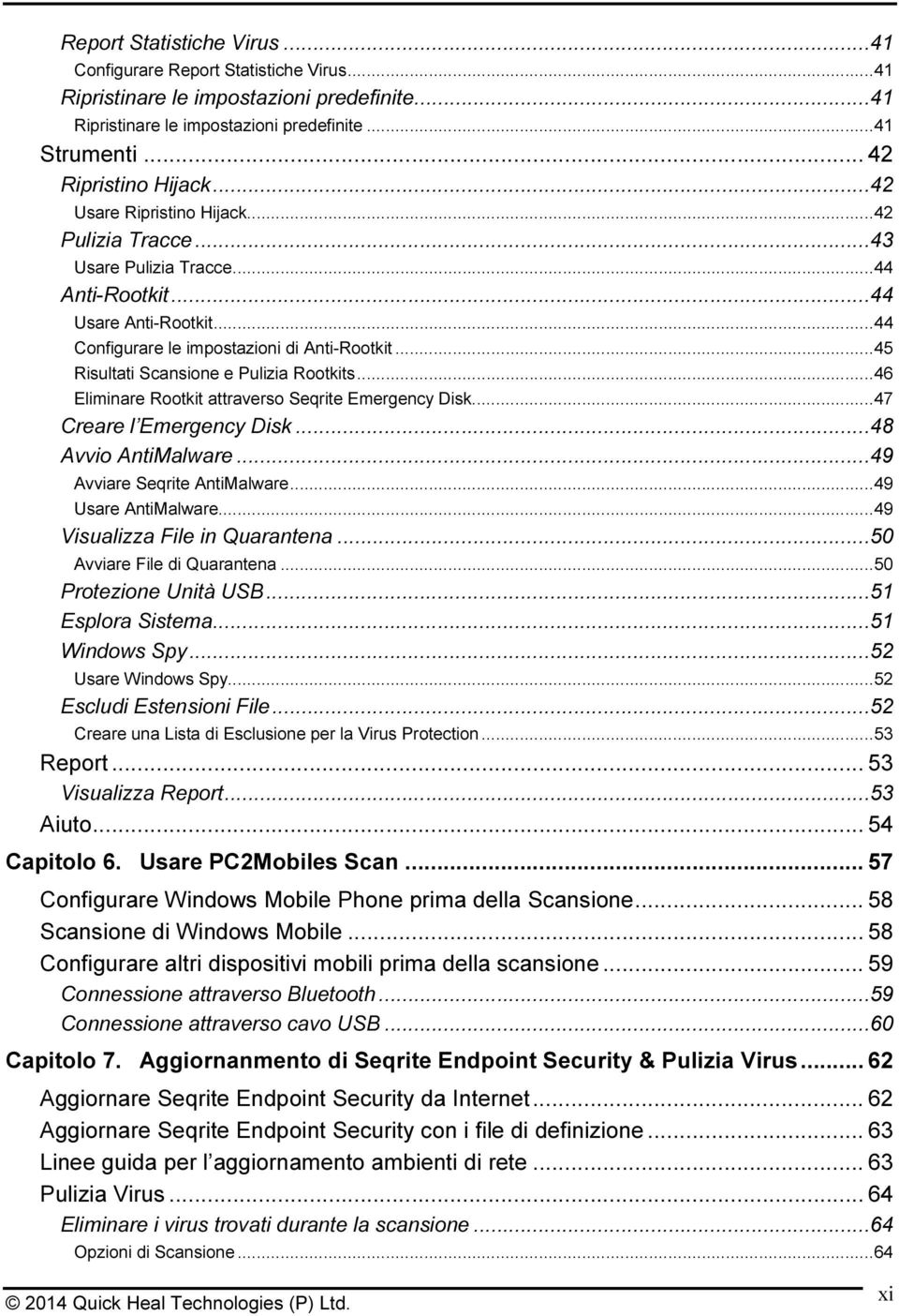 ..45 Risultati Scansione e Pulizia Rootkits...46 Eliminare Rootkit attraverso Seqrite Emergency Disk...47 Creare l Emergency Disk...48 Avvio AntiMalware...49 Avviare Seqrite AntiMalware.