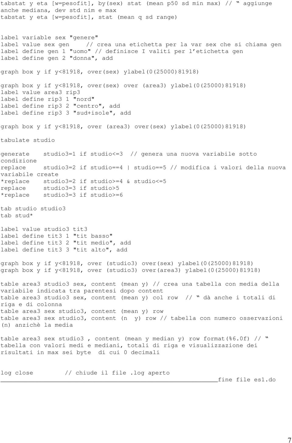 ylabel(0(25000)81918) graph box y if y<81918, over(sex) over (area3) ylabel(0(25000)81918) label value area3 rip3 label define rip3 1 "nord" label define rip3 2 "centro", add label define rip3 3