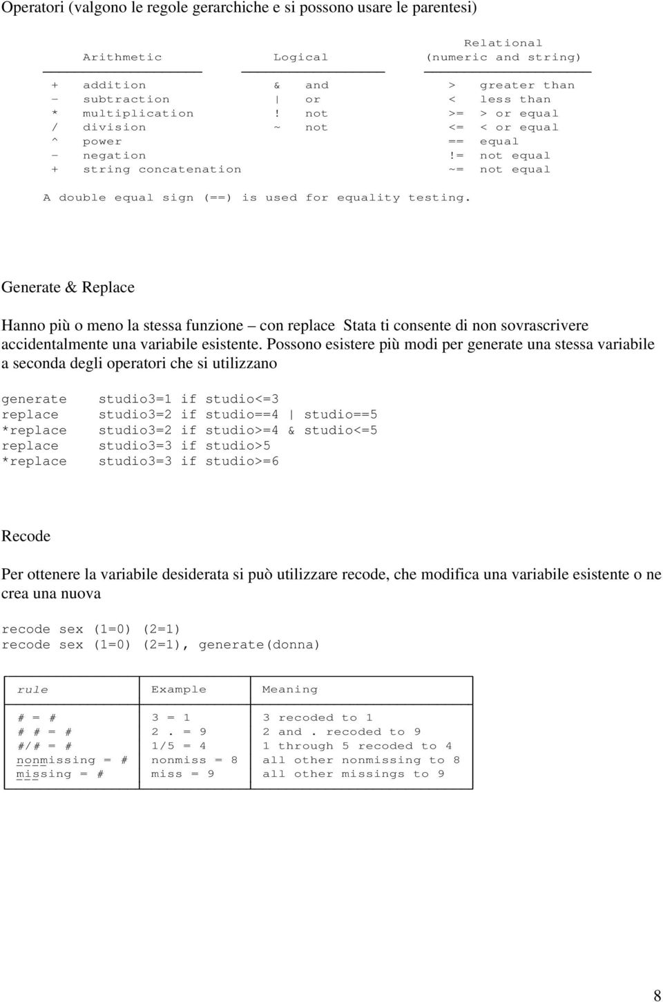 Generate & Replace Hanno più o meno la stessa funzione con replace Stata ti consente di non sovrascrivere accidentalmente una variabile esistente.