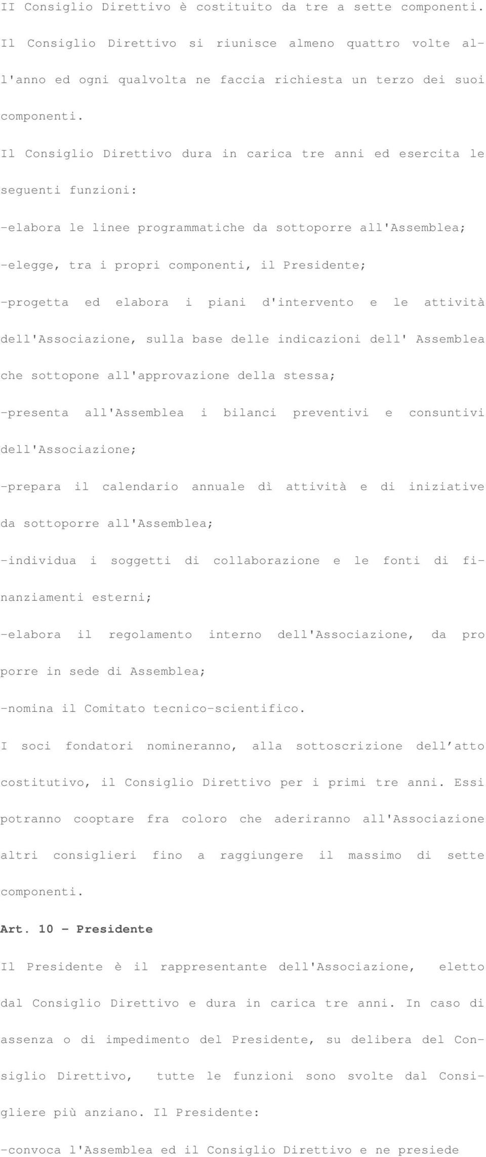 -progetta ed elabora i piani d'intervento e le attività dell'associazione, sulla base delle indicazioni dell' Assemblea che sottopone all'approvazione della stessa; -presenta all'assemblea i bilanci