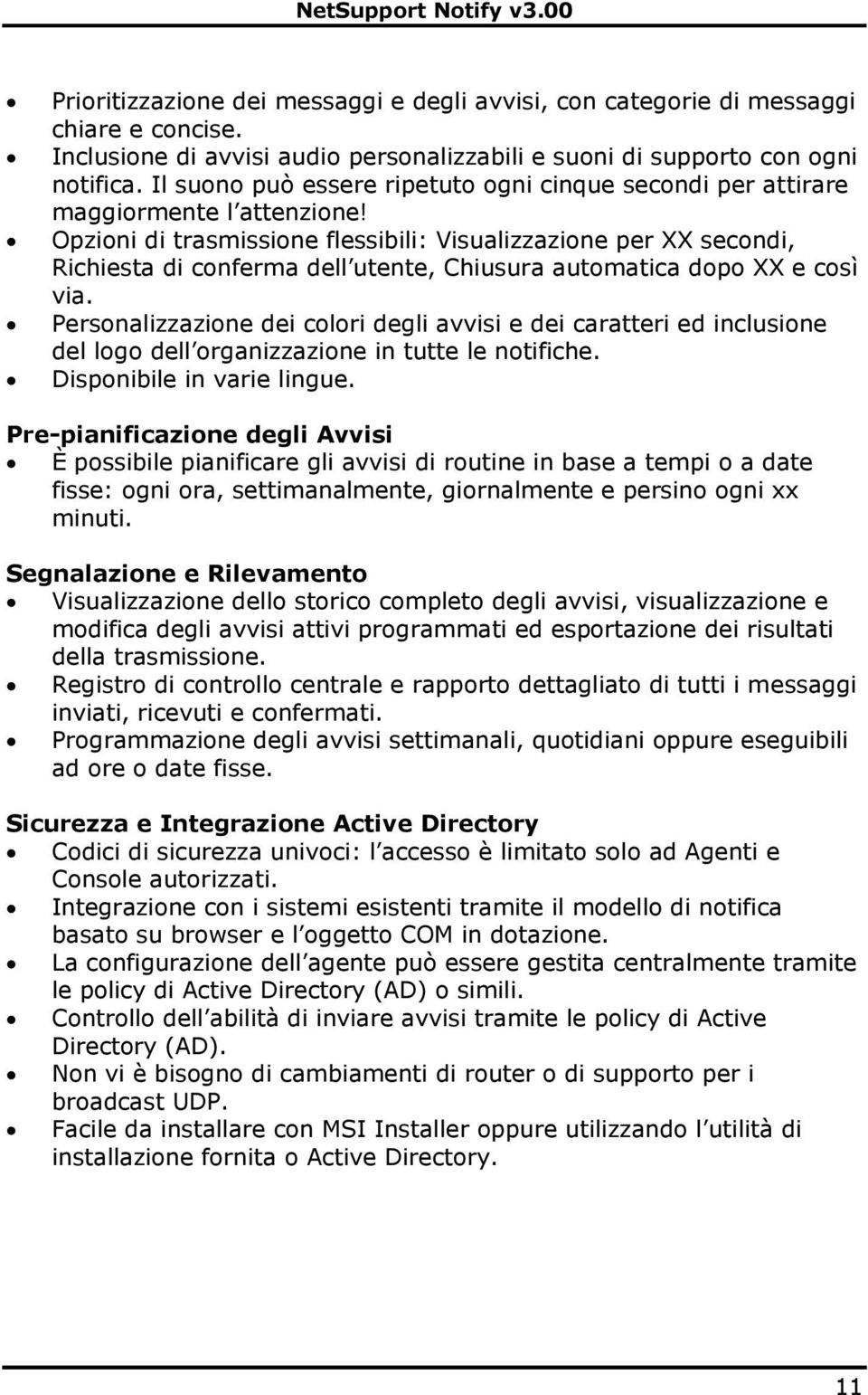 Opzioni di trasmissione flessibili: Visualizzazione per XX secondi, Richiesta di conferma dell utente, Chiusura automatica dopo XX e così via.