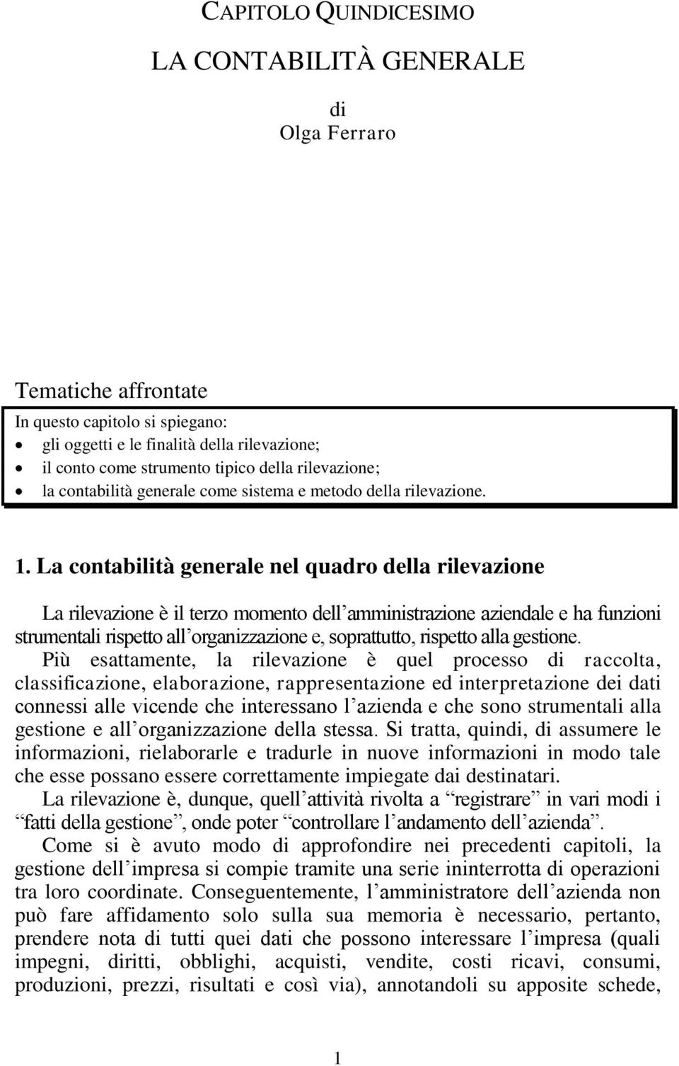 La contabilità generale nel quadro della rilevazione La rilevazione è il terzo momento dell amministrazione aziendale e ha funzioni strumentali rispetto all organizzazione e, soprattutto, rispetto