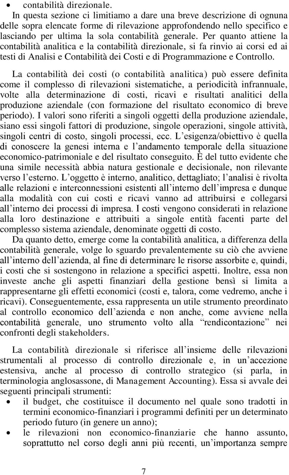 Per quanto attiene la contabilità analitica e la contabilità direzionale, si fa rinvio ai corsi ed ai testi di Analisi e Contabilità dei Costi e di Programmazione e Controllo.