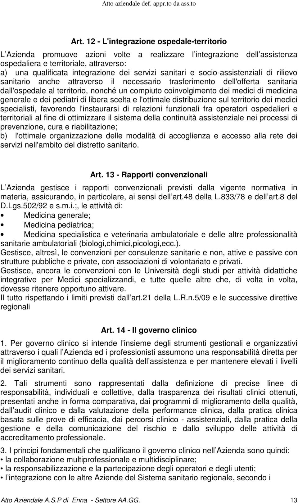 medici di medicina generale e dei pediatri di libera scelta e l'ottimale distribuzione sul territorio dei medici specialisti, favorendo l'instaurarsi di relazioni funzionali fra operatori ospedalieri