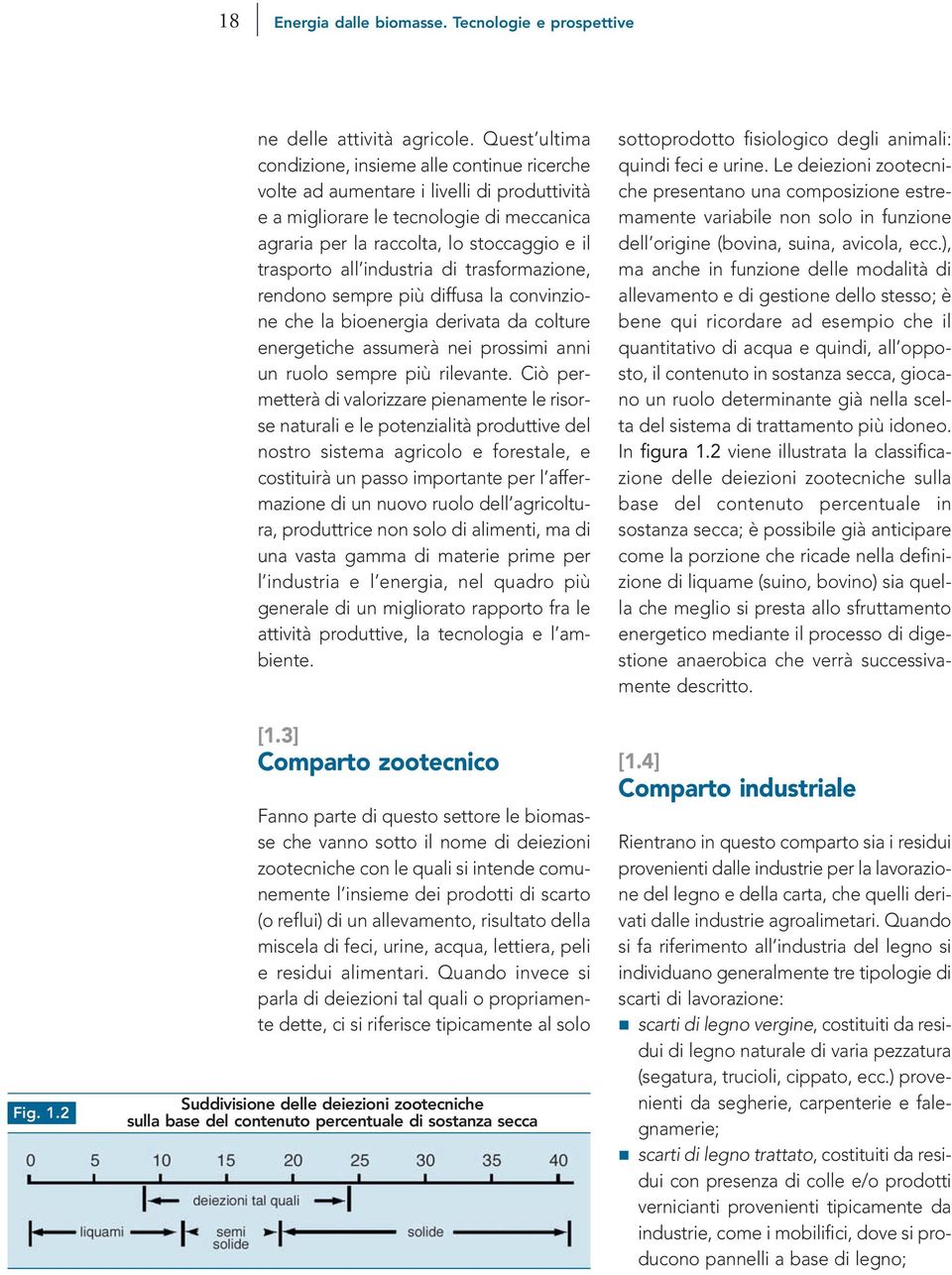 all industria di trasformazione, rendono sempre più diffusa la convinzione che la bioenergia derivata da colture energetiche assumerà nei prossimi anni un ruolo sempre più rilevante.