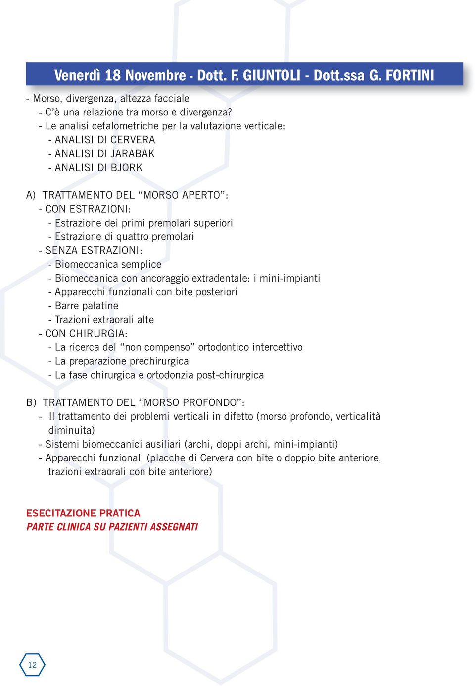 premolari superiori - Estrazione di quattro premolari - SENZA ESTRAZIONI: - Biomeccanica semplice - Biomeccanica con ancoraggio extradentale: i mini-impianti - Apparecchi funzionali con bite